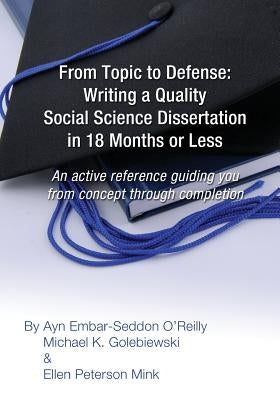 From Topic to Defense: Writing a Quality Social Science Dissertation in 18 Months or Less: An active reference guiding you from concept throu by Golebiewski, Michael K.