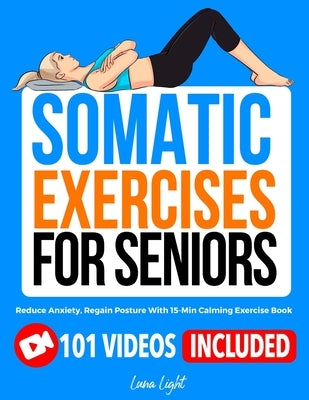 Somatic Exercises for Seniors: Reduce Anxiety, Regain Posture With 15-Min Calming Exercise Book by Light, Luna