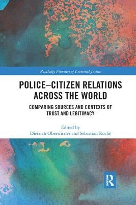 Police-Citizen Relations Across the World: Comparing Sources and Contexts of Trust and Legitimacy by Oberwittler, Dietrich