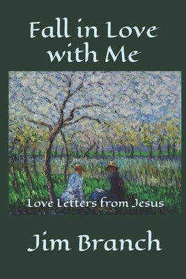 Fall in Love with Me: Love Letters from Jesus by Branch, Jim