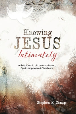 Knowing Jesus Intimately by E. Canup, Stephen