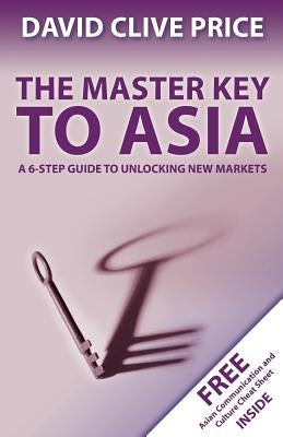 The Master Key to Asia: A 6-Step Guide to Unlocking New Markets by Price, David Clive