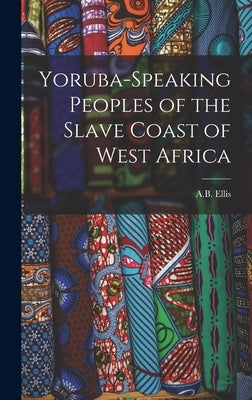 Yoruba-Speaking Peoples of the Slave Coast of West Africa by Ellis, A. B.