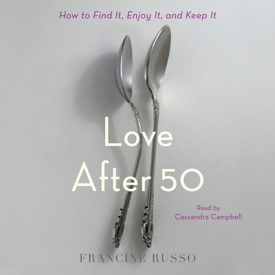 Love After 50: How to Find It, Enjoy It, and Keep It by Russo, Francine