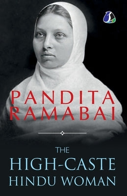 The High-Caste Hindu Woman - [PAPERBACK EDITION] by Sarasvati, Pandita Ramabai