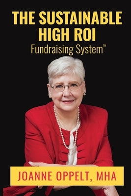 The Sustainable High ROI Fundraising System(TM) by Oppelt, Joanne