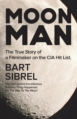 Moon Man: The True Story of a Filmmaker on the CIA Hit List by Sibrel, Bart
