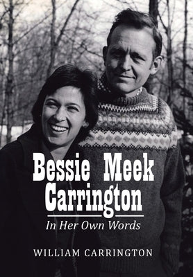 Bessie Meek Carrington: In Her Own Words by Carrington, William