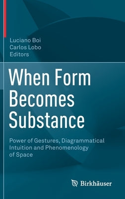 When Form Becomes Substance: Power of Gestures, Diagrammatical Intuition and Phenomenology of Space by Boi, Luciano