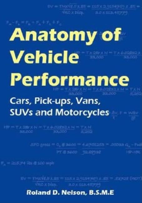 Anatomy of Vehicle Performance: Cars, Pick-Ups, Vans, Suvs and Motorcycles by Nelson B. S. M. E., Roland D.