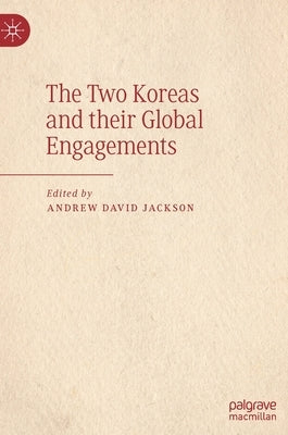 The Two Koreas and Their Global Engagements by Jackson, Andrew David