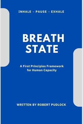 Breath State(TM): A First-Principles Framework of Human Capacity by Pudlock, Robert