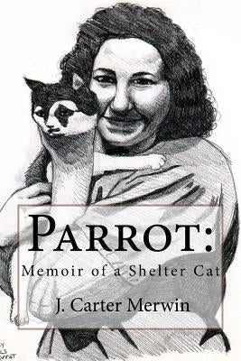 Parrot: Memoir of a Shelter Cat by Merwin, J. Carter