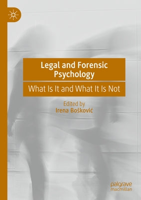 Legal and Forensic Psychology: What Is It and What It Is Not by Boskovic, Irena
