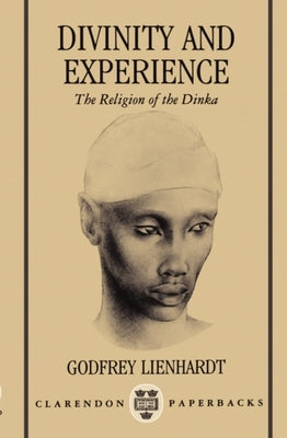 Divinity and Experience: The Religion of the Dinka by Lienhardt, R. G.