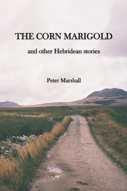 The Corn Marigold and other Hebridean Stories by Marshall, Peter