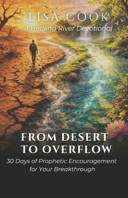 From Desert To Overflow: 30 Days of Prophetic Encouragement for Your Breakthrough by Cook, Lisa