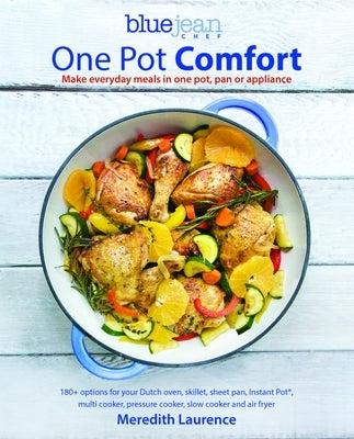 Blue Jean Chef's One Pot Comfort: Make Everyday Meals in One Pot, Pan or Appliance: 180+ Recipes for Your Dutch Oven, Skillet, Sheet Pan, Instant-Pot( by Laurence, Meredith