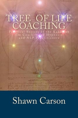 Tree of Life Coaching: Practical Secrets of the Kabbalah for Coaches and Hypnosis and NLP Practitioners by Carson, Shawn