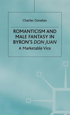 Romanticism and Male Fantasy in Byron's Don Juan: A Marketable Vice by Donelan, C.