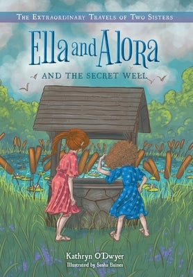 Ella and Alora and the Secret Well by O'Dwyer, Kathryn
