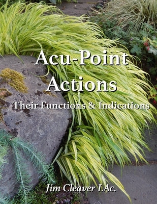 Acu-Point Actions: Their Functions and Indications by Cleaver Lac, Jim