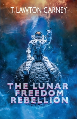The Lunar Freedom Rebellion by Carney, T. Lawton