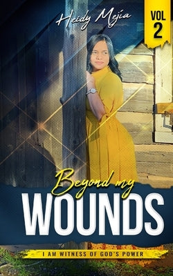 Testimony-Beyond my Wounds: Abused but Restored, I Am Witness Of God's Power / Based on a True Story by Mejia, Heidy