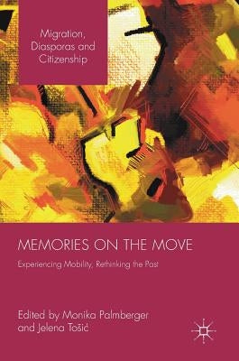 Memories on the Move: Experiencing Mobility, Rethinking the Past by Palmberger, Monika