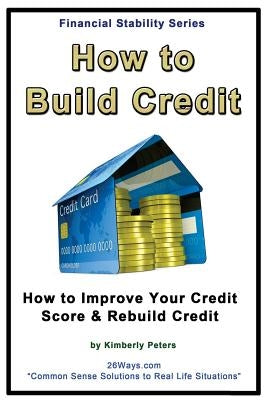How to Build Credit: How to Improve Your Credit Score & Rebuild Credit by Peters, Kimberly
