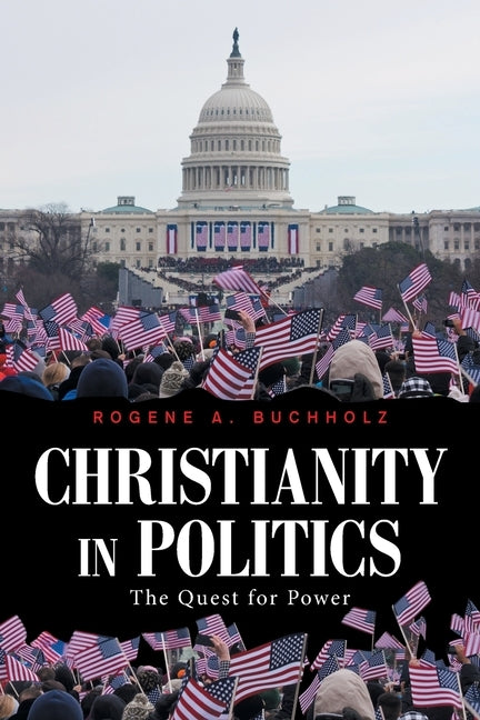 Christianity in Politics: The Quest for Power by Buchholz, Rogene a.