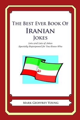 The Best Ever Book of Iranian Jokes: Lots and Lots of Jokes Specially Repurposed for You-Know-Who by Young, Mark Geoffrey