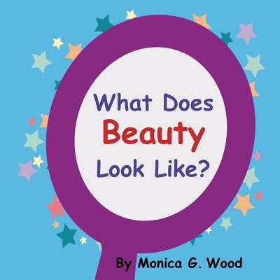 What Does Beauty Look Like? by Wood, Monica G.
