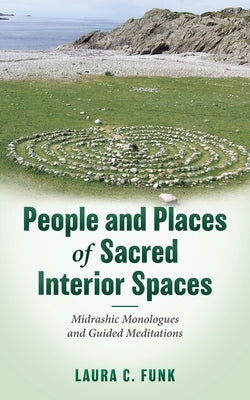 People and Places of Sacred Interior Spaces: Midrashic Monologues and Guided Meditations by Funk, Laura C.