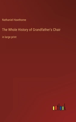 The Whole History of Grandfather's Chair: in large print by Hawthorne, Nathaniel