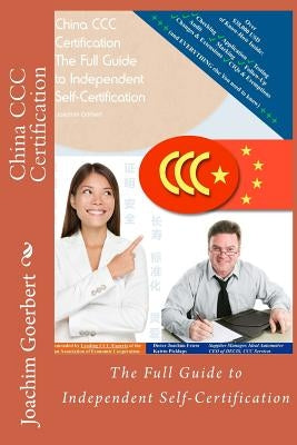 China CCC Certification: The Full Guide to Independent Self-Certification by Goerbert, Joachim