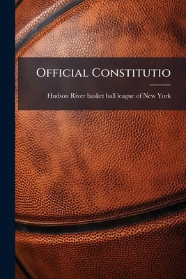 Official Constitutio by Hudson River Basket Ball League of New Y
