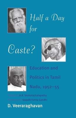 Half a Day for Caste?: Education and Politics in Tamil Nadu, 1952-55 by Veeraraghavan, D.