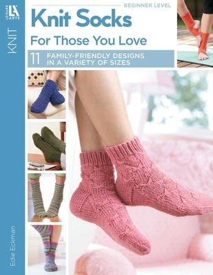 Knit Socks for Those Your Love: 11 Family-Friendly Designs in a Variety of Sizes by Eckman, Edie