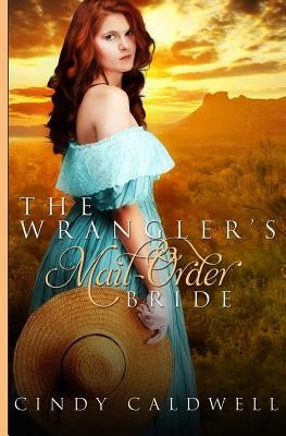 The Wrangler's Mail Order Bride by Caldwell, Cindy