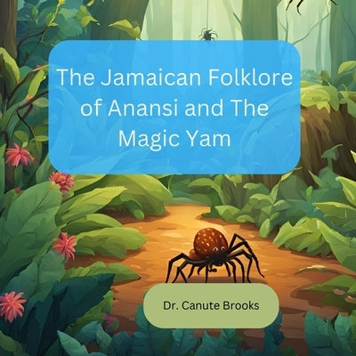 The Jamaican Folklore of Anansi and the Magic Yam: Anansi and the Majic Yam by Brooks, Canute