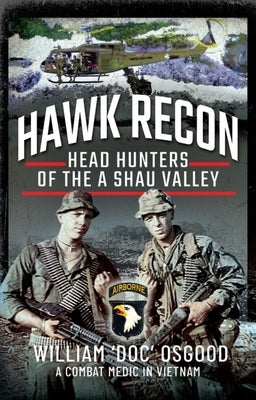 Hawk Recon: Head Hunters of the a Shau Valley by Osgood, William Doc