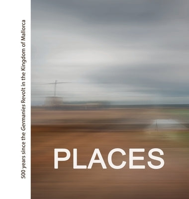 Places: 500 years since the Revolta de les Germanies in the Kingdom of Mallorca by Morey Colomina, Miguel
