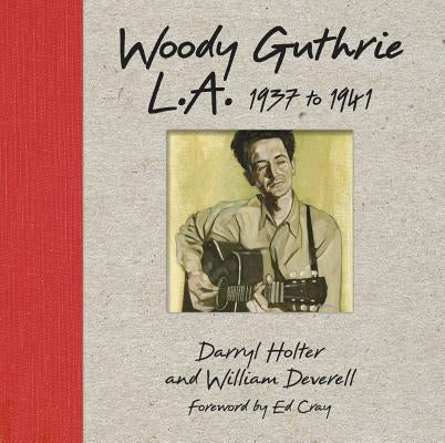 Woody Guthrie L.A. 1937 to 1941 by Holter, Darryl