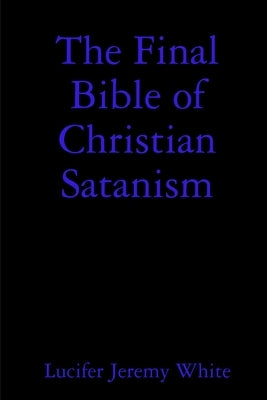 The Final Bible of Christian Satanism by Jeremy White, Lucifer