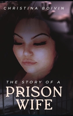The Story Of A Prison Wife by Boivin, Christina