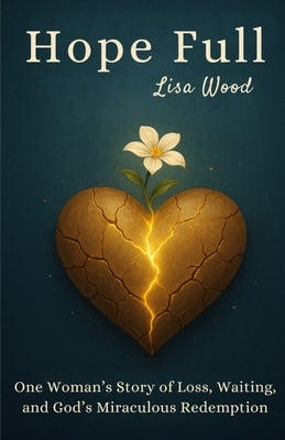 Hope Full: One Woman's Story of Loss, Waiting, and God's Miraculous Redemption by Wood, Lisa