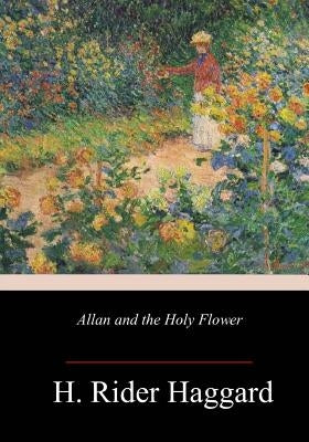 Allan and the Holy Flower by Haggard, H. Rider