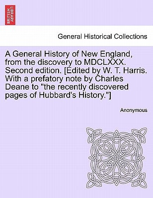 A General History of New England, from the discovery to MDCLXXX. Second edition. [Edited by W. T. Harris. With a prefatory note by Charles Deane to "t by Anonymous