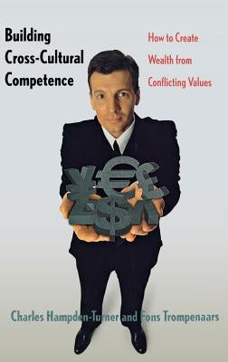 Building Cross-Cultural Competence: How to Create Wealth from Conflicting Values by Hampden-Turner, Charles